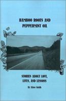 Bamboo Roots and Peppermint Oil: Stories about Love, Lives, and Lessons 0964439514 Book Cover