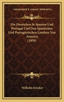 Die Deutschen In Spanien Und Portugal Und Den Spanischen Und Portugiesischen Landern Von America (1850) 1161078819 Book Cover