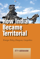 How India Became Territorial: Foreign Policy, Diaspora, Geopolitics 0804791635 Book Cover