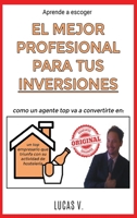 Aprende a escoger EL MEJOR PROFESIONAL PARA TUS INVERSIONES: Como un agente TOP va a convertirte en: un TOP empresario que triunfa con su ACTIVIDAD DE ... E I Suoi Segreti) (Spanish Edition) 1801124671 Book Cover