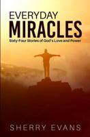 Everyday Miracles: Sixty-Four Stories of God's Love and Power 1539464342 Book Cover