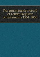 Scottish Record Society; The Commissariot Record of Lauder Register of Testaments, 1561-1800 9354035868 Book Cover