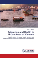 Migration and Health in Urban Areas of Vietnam: Health status, the use of health services, and determinants of health of migrants in urban Vietnam 3846504807 Book Cover