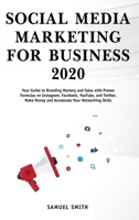 Social Media Marketing for Business 2020: Your Guide to Branding, Mastery, and Sales with Proven Formulas on Instagram, Facebook, YouTube, and Twitter. Make Money and Accelerate Your Networking Skills 1914065395 Book Cover