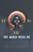 IT IS ME!!: The world needs me B0DFX61W6D Book Cover