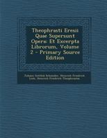 Theophrasti Eresii Quae Supersunt Opera: Et Excerpta Librorum, Volume 2 - Primary Source Edition 1022508962 Book Cover