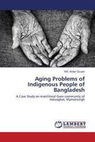 Aging Problems of Indigenous People of Bangladesh: A Case Study on matrilineal Garo community of Haluaghat, Mymensingh 3659298700 Book Cover
