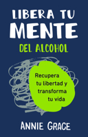 Libera tu mente del alcohol: Recupera tu libertad y transforma tu vida (Spanish Edition) 8410121247 Book Cover