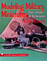 Modeling Military Miniatures: Tips, Tools, & Techniques 0887408834 Book Cover