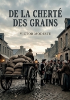 De la cherté des grains: Une analyse des causes de la cherté des grains et des préjugés populaires en temps de disette, par Victor Modeste. (French Edition) B0GYH7Q1PP Book Cover