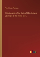 A Bibliography of the State of Ohio: Being a Catalogue of the Books and ... 3368626426 Book Cover