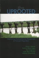 The Uprooted: Improving Humanitarian Responses to Forced Migration (Program in Migration and Refugee Studies) 0739110837 Book Cover
