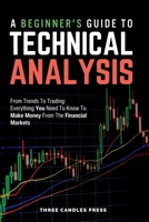 A Beginner's Guide To Technical Analysis: From Trends To Trading: Everything You Need To Know To Make Money From The Financial Markets 1916543049 Book Cover