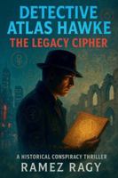 Detective Atlas Hawke: The Legacy Cipher - Deadly Historical Conspiracy Thriller: A New York Crime Mystery Where Ancient Secrets Kill Modern Victims B0G2TPP4Z7 Book Cover