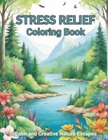 Stress Relief Coloring Book: Calm and Creative Nature Escapes B0CQ15JQNJ Book Cover