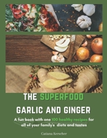 The superfood Garlic and Ginger: A fun book with one 100 healthy recipes for all your family’s tastes and diets B08MSRFGZ5 Book Cover