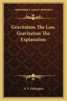 Gravitation The Law, Gravitation The Explanation 1162897414 Book Cover