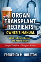 Organ Transplant Recipients Owner’s Manual: What to Expect Before and After Surgery, Straight Talk From a Transplant Survivor B0GT8KDSN1 Book Cover