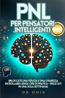 PNL PER PENSATORI INTELLIGENTI: Sbloccate una fiducia e una chiarezza incrollabili senza ore di pratica - Risultati in UNA SOLA SETTIMANA! (pnl, programmazione neurolinguistica) (Italian Edition) B0DRYMBZ4Q Book Cover