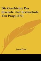 Die Geschichte der Bisch�fe und Erzbisch�fe von Prag 1149261692 Book Cover