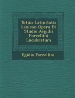 Totius Latinitatis Lexicon Opera Et Studio Aegidii Forcellini Lucubratum 1286804450 Book Cover
