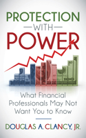 The Protection with Power: What Financial Professionals May Not Want You to Know 1683505697 Book Cover