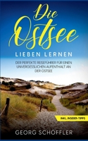 Die Ostsee lieben lernen: Der perfekte Reiseführer für einen unvergesslichen Aufenthalt an der Ostsee - inkl. Insider-Tipps (German Edition) 3756219801 Book Cover