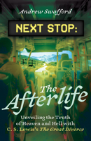 Next Stop: The Afterlife: Unveiling the Truth of Heaven and Hell with C. S. Lewis's The Great Divorce 1646804090 Book Cover