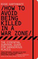 How to Avoid Being Killed in a War Zone: The Essential Survival Guide for Dangerous Places 1608195856 Book Cover