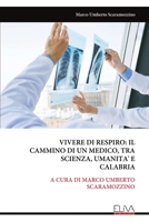 VIVERE DI RESPIRO: IL CAMMINO DI UN MEDICO, TRA SCIENZA, UMANITA' E CALABRIA: A CURA DI MARCO UMBERTO SCARAMOZZINO (Italian Edition) 9999327826 Book Cover