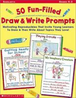 50 Fun-Filled Draw & Write Prompts: Motivating Reproducibles That Invite Young Learners to Draw & Then Write about the Topics They Love! 043910615X Book Cover