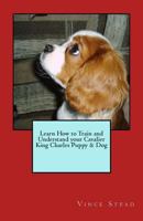 Learn How to Train and Understand your Cavalier King Charles Puppy & Dog 1329482980 Book Cover