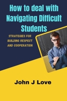 How to deal with Navigating Difficult Students: Strategies for Building Respect and Cooperation B0BRP12JT3 Book Cover