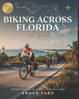 Biking Across Florida Tour Guide: Routes, Survival Systems, and Expedition Planning for Long-Distance Cyclists B0HB8JC58N Book Cover