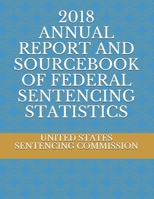 2018 ANNUAL REPORT AND SOURCEBOOK OF FEDERAL SENTENCING STATISTICS 1689040688 Book Cover