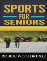 Sports for Seniors: Discover the Secrets for Happy and Successful Senior Years That Teach You How to Keep Your Body Fit and Healthy...in Your Golden Years 154048033X Book Cover