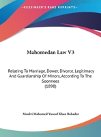 Mahomedan Law V3: Relating To Marriage, Dower, Divorce, Legitimacy And Guardianship Of Minors, According To The Soonnees 1165700972 Book Cover