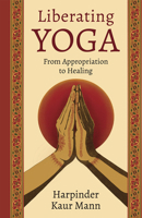 Liberating Yoga: From Appropriation to Healing 1506495028 Book Cover