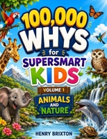 100,000 WHYS FOR SUPER SMART KIDS: Volume 1: Animals and Nature B0H7JCK27K Book Cover