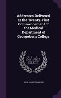 Addresses Delivered at the Twenty-First Commencement of the Medical Department of Georgetown College 135927927X Book Cover