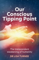 Our Conscious Tipping Point: The transcendent awakening of humanity 1781338728 Book Cover