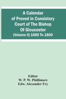 A Calendar Of Proved In Consistory Court Of The Bishop Of Gloucester (Volume Ii) 1660 To 1800 9354482287 Book Cover