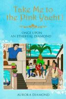 Take Me to the Pink Yacht- Once Upon an Ethereal Diamond 1520103921 Book Cover