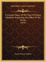 A Curious Paper, Of The Time Of Queen Elizabeth, Respecting The Office Of The Revels 116951510X Book Cover