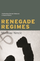 Renegade Regimes: Confronting Deviant Behavior in World Politics 0231137036 Book Cover