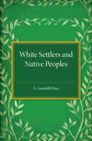 White Settlers and Native Peoples: An Historical Study of Racial Contacts between English-speaking Whites and Aboriginal Peoples in the United States, Canada, Australia, and New Zealand 1107502152 Book Cover