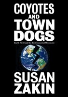 Coyotes and Town Dogs: Earth First! and the Environmental Movement 0670836184 Book Cover