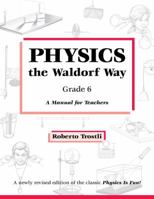 Physics the Waldorf Way Grade 6: A Manual for Teachers 0986151629 Book Cover