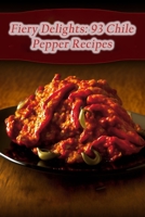 Fiery Delights: 93 Chile Pepper Recipes B0C9S7QZP9 Book Cover