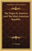 The negro in America, and the ideal American republic 0548497850 Book Cover